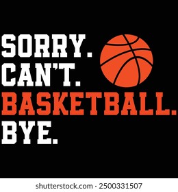 Sorry Can't Basketball Bye T-shirt