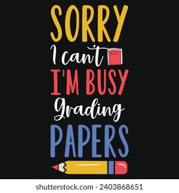 Sorry i can't i'm busy elementary school teachings typography tshirt design