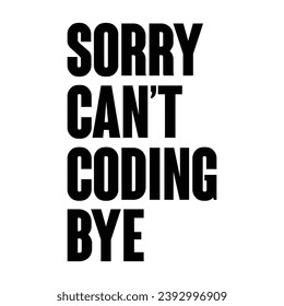 Sorry Can't Coding Bye T-shirt Design
