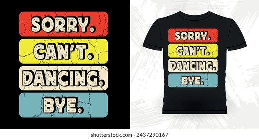 Sorry Can't Dancing Bye Funny Dancing Gift Retro Vintage Ballerina Ballet Dance T-shirt Design