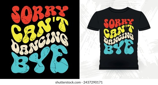 Sorry Can't Dancing Bye Funny Dancing Gift Retro Vintage Ballerina Ballet Dance T-shirt Design