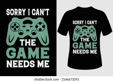 
Sorry I Can't The Game Needs Me T-shirt Design