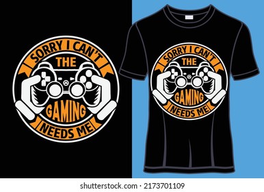 Sorry I can't the gaming needs me Typography T shirt design with lettering editable t shirt vector graphic design