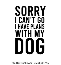 Sorry I can't go I have plans with my dog PNG, Funny saying, Digital download, Commercial Use, Cricut cut File, Vector Files for Cricut