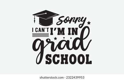 sorry, I can't i'm in grad school svg, Graduation SVG , Class of 2023 Graduation SVG Bundle, Graduation cap svg, T shirt Calligraphy phrase for Christmas, Hand drawn lettering for Xmas greetings cards svg