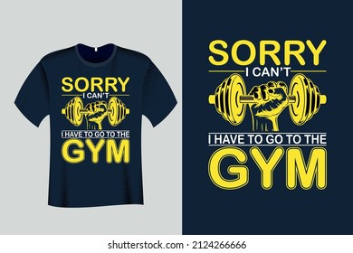 Sorry I Cant I Have to Go to the Gym Fitness T Shirt