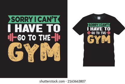 Sorry I Can't I Have To Go To  The Gym T shirt Design