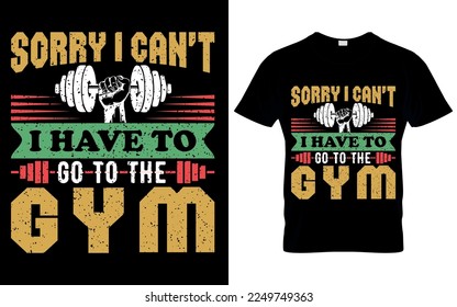 Sorry, I Can't I Have To Go To The Gym. Gym Typography T-Shirt Design. 