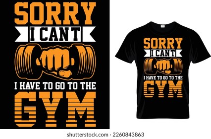 Sorry i can't i have to go to the gym t-shirt design template