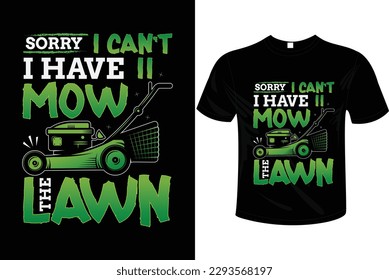 SORRY I CAN'T I HAVE TO MOW THE LAWN T-SHIRT DESIGN FOR HERVESTING, PLANTING, GARDENING,MOWNIG PEOPLE.