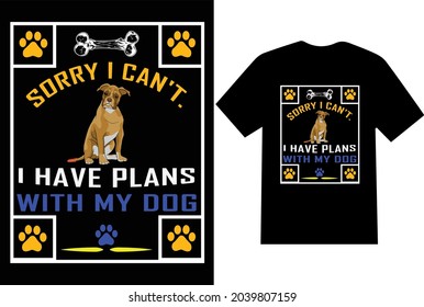 SORRY I CAN'T. I HAVE PLANS WITH MY DOG T SHIRT, T-Shirt, T-Shirt Design, Design, Designs.