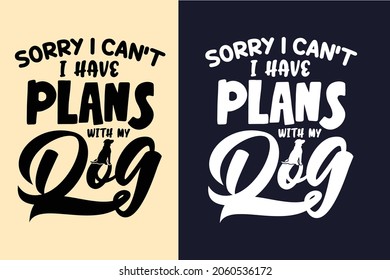 Sorry i can't i have plans with my dog svg t shirt