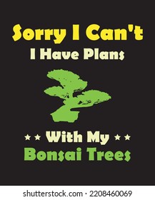 Sorry I Can't I Have Plans With My Bonsai Trees design