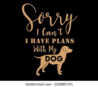 Sorry I Can't I Have Plans With My Dog. Dog quote lettering typography. illustration with silhouettes of dog. Vector background for prints, t-shirts