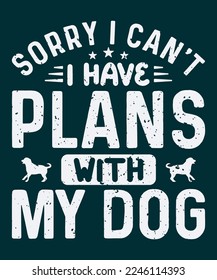 Sorry i can't i have plans with my dog svg t-shirt design 