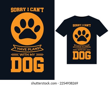 Sorry I Can't I Have Plans With My Dog illustrations for print-ready T-Shirts design