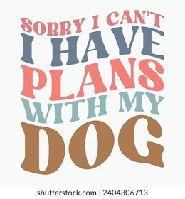 Sorry i cant i have plans with my dog retro t shirt sublimation