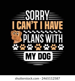 Sorry i can't i have plans with my dog - dog t shirt design vector.