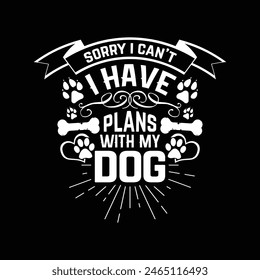 Sorry i can't i have plans with my dog - dog typographic t shirt design vector.