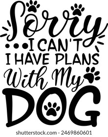 Sorry I Can't I Have Plans With My Dog Pet Lover Typography Design