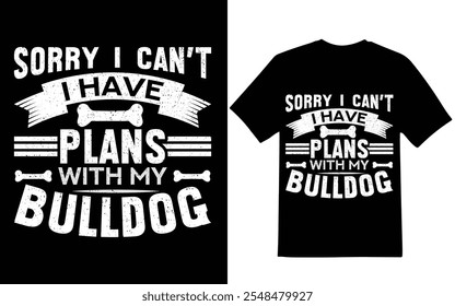 Sorry i can't i have plans with my bulldog graphic design for bulldog lover