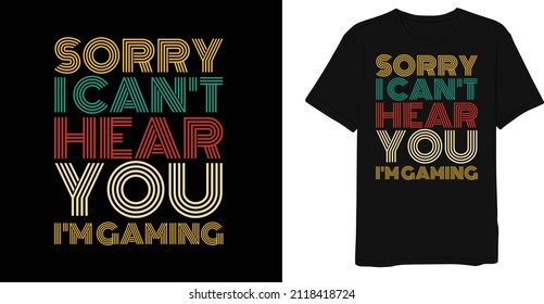 Sorry I Can't Hear You I'm Gaming Saying Retro Vintage Gaming T-shirt Design
