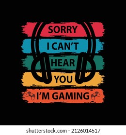 Sorry I can't hear you I am gaming, Gaming t shirt with game headphone  Vector illustration