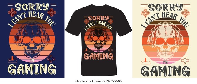 Sorry I Can't Hear You I'm Gaming T=T-shirt Design For Game