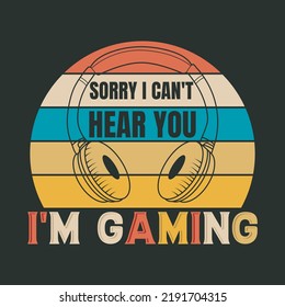 
Sorry I Cant Hear You I'm Gaming Vintage Game T-shirt Design