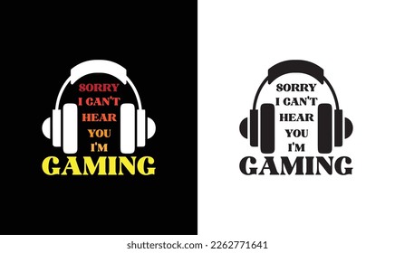 Sorry I Can't Hear You I'm Gaming, Gaming Quote T shirt design, typography