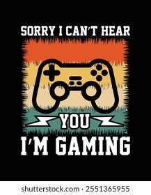 SORRY I CAN'T HEAR YOU I'M GAMING TSHIRT DESIGN