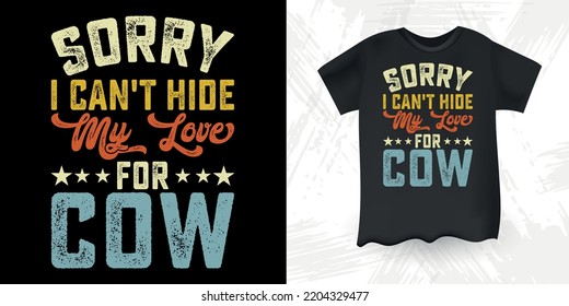 Sorry, I Can't Hide My Love For Cow Funny Farm Farmer Cow Lover Vintage Cow T-shirt Design svg