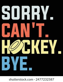 Sorry Can't Hockey Bye T-shirt Design, Ice Hockey Shirts