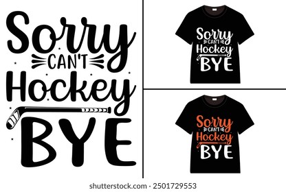 Sorry Can't Hockey Bye T-Shirt design, typography hockey t-shirt collection, T-shirt Design vector, Trendy