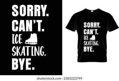 Sorry Can't Ice Skating Bye | Figure Skating T-Shirt