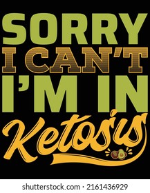 
sorry i can't i'm in ketosis t-shirt design