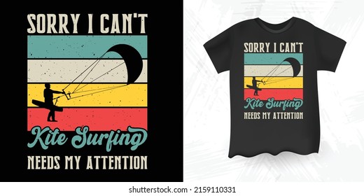 Sorry I Can't Kite Surfing Needs My Attention Funny Retro Vintage Kitesurfing T-shirt Design