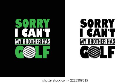 Sorry I Can't My Brother Has Golf T shirt design, typography
