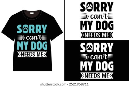 Desculpe, Não Posso. My Dog Needs Me T-Shirt Design, citações do cão t-shirt, Tipografia t-shirt design, Dog Lover T-Shirt Design