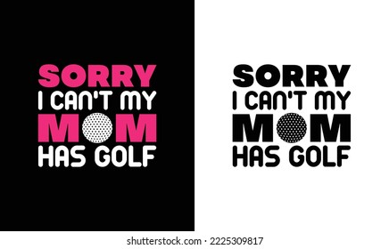 Sorry I Can't My Mom Has Golf Golf Quote T shirt design, typography