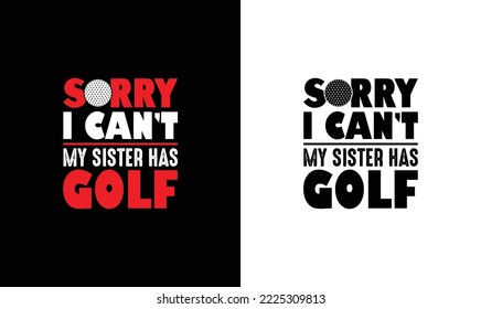 Sorry I Can't My Sister Has Golf Golf Quote T shirt design, typography