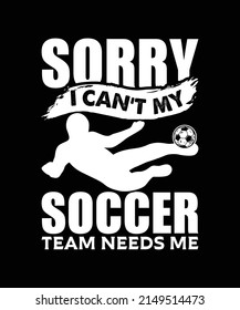 Sorry I can't my soccer team needs me t shirt design