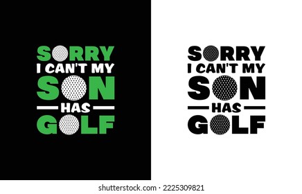 Sorry I Can't My Son Has Golf Golf Quote T shirt design, typography