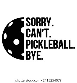 Sorry Can't Pickleball Bye t-shirt design,Funny Pickleball Quotes t-shirt design
