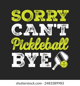 Sorry Can't Pickleball Bye T-Shirt design, Vector graphics, typographic posters, or banners.