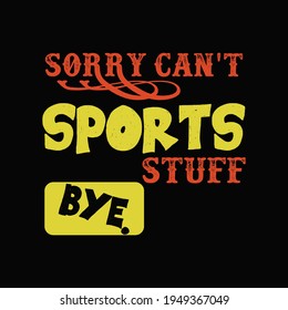 Sorry can't sports stuff t shirt design - best t shirt design vector.