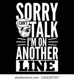 Sorry I Can't Talk I'm On Another Line, Funny Fishing Shirt Graphic