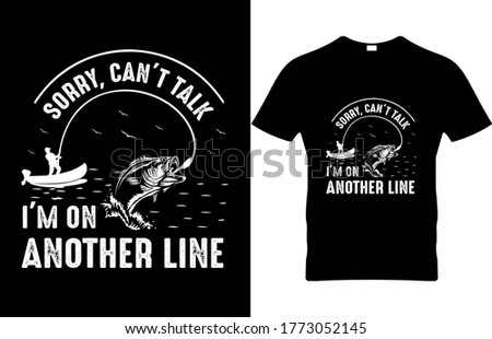 Sorry, Can't Talk I'm On Another Line. Fishing Vector Print T-Shirt Design