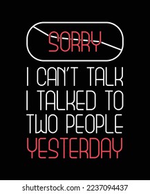 SORRY I CAN'T TALK I TALKED TO TWO PEOPLE YESTERDAY. T-SHIRT DESIGN QUOTE. 