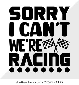 Sorry I Cant Were Racing SVG Printable Vector Illustration svg